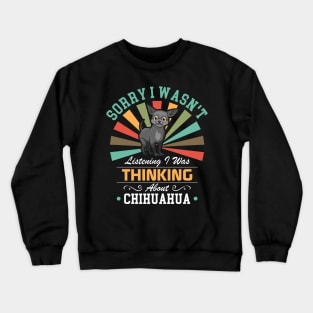 Chihuahua lovers Sorry I Wasn't Listening I Was Thinking About Chihuahua Crewneck Sweatshirt